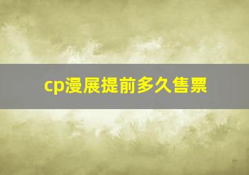 cp漫展提前多久售票