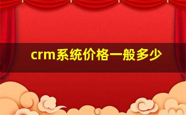 crm系统价格一般多少