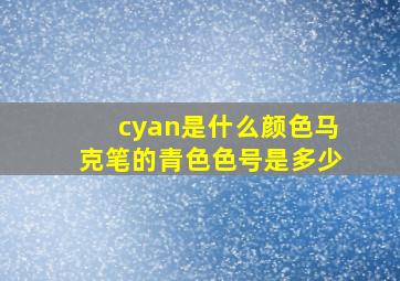 cyan是什么颜色马克笔的青色色号是多少