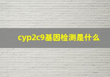 cyp2c9基因检测是什么