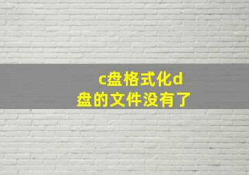 c盘格式化d盘的文件没有了