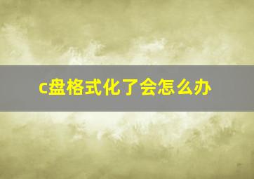 c盘格式化了会怎么办