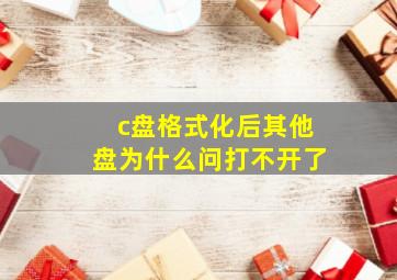 c盘格式化后其他盘为什么问打不开了