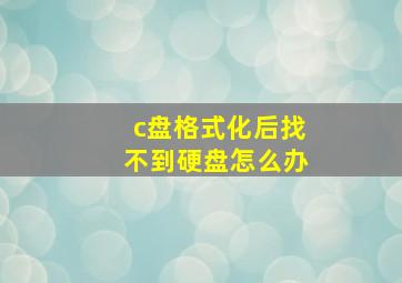 c盘格式化后找不到硬盘怎么办