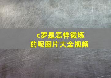 c罗是怎样锻炼的呢图片大全视频