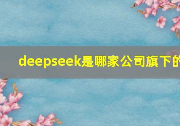 deepseek是哪家公司旗下的