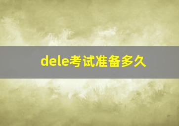 dele考试准备多久