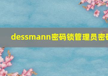 dessmann密码锁管理员密码