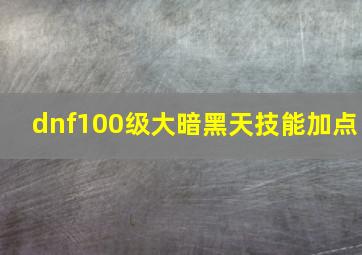 dnf100级大暗黑天技能加点