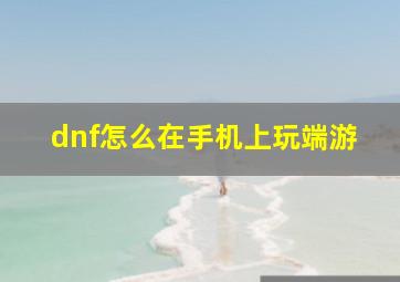 dnf怎么在手机上玩端游