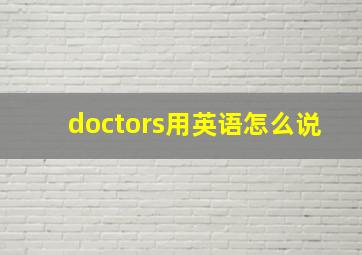 doctors用英语怎么说