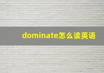 dominate怎么读英语