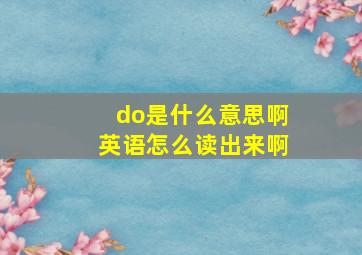 do是什么意思啊英语怎么读出来啊