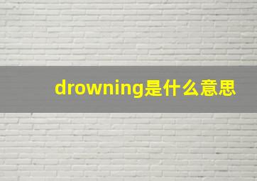 drowning是什么意思