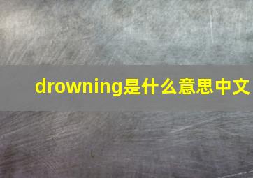 drowning是什么意思中文