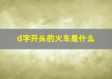 d字开头的火车是什么