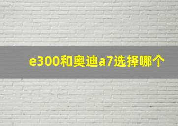 e300和奥迪a7选择哪个