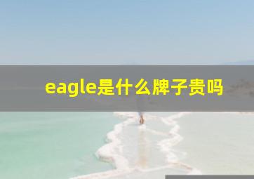 eagle是什么牌子贵吗