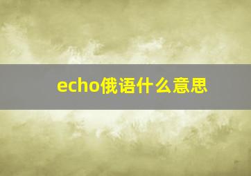 echo俄语什么意思