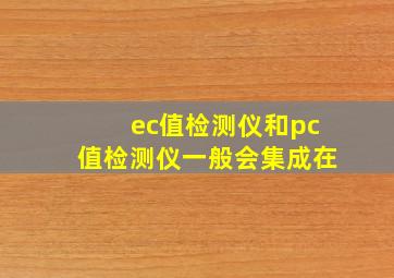 ec值检测仪和pc值检测仪一般会集成在