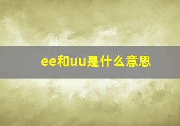 ee和uu是什么意思