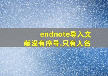 endnote导入文献没有序号,只有人名