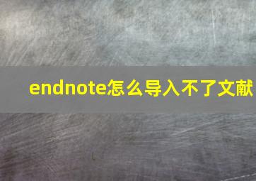 endnote怎么导入不了文献