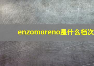 enzomoreno是什么档次