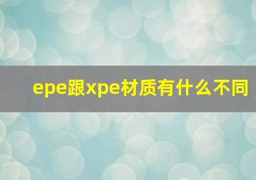 epe跟xpe材质有什么不同