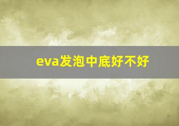 eva发泡中底好不好