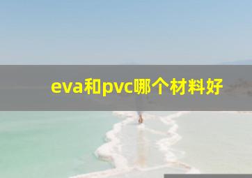 eva和pvc哪个材料好