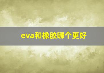 eva和橡胶哪个更好