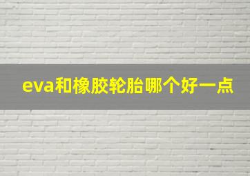 eva和橡胶轮胎哪个好一点