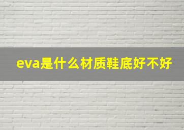 eva是什么材质鞋底好不好