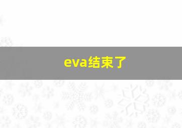 eva结束了