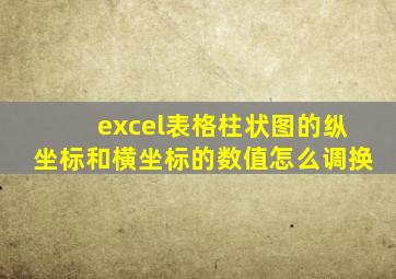 excel表格柱状图的纵坐标和横坐标的数值怎么调换