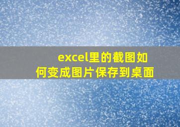 excel里的截图如何变成图片保存到桌面