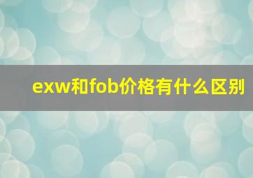 exw和fob价格有什么区别