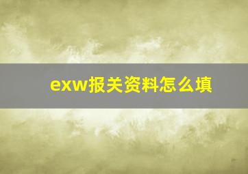 exw报关资料怎么填