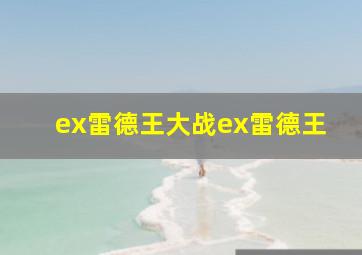 ex雷德王大战ex雷德王