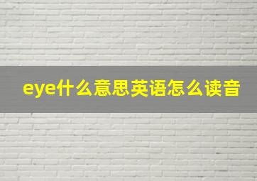 eye什么意思英语怎么读音