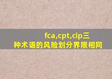 fca,cpt,cip三种术语的风险划分界限相同