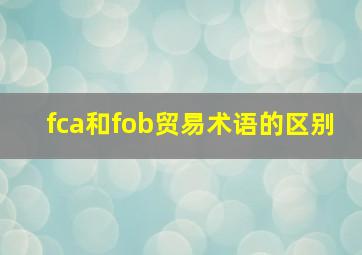 fca和fob贸易术语的区别