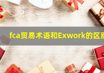 fca贸易术语和Exwork的区别