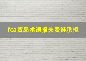 fca贸易术语报关费谁承担