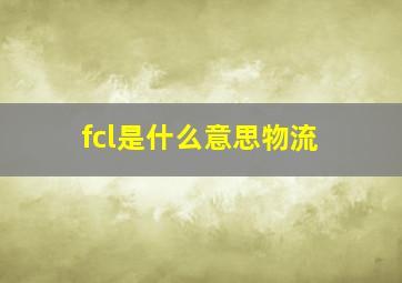 fcl是什么意思物流