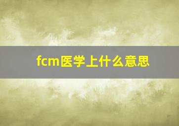 fcm医学上什么意思