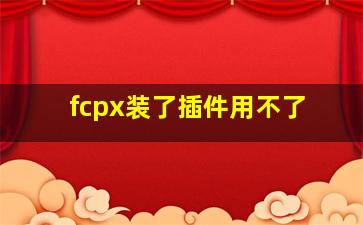 fcpx装了插件用不了