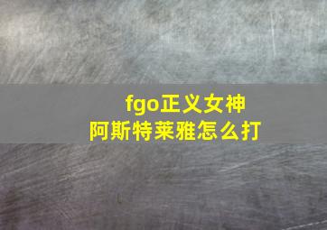 fgo正义女神阿斯特莱雅怎么打