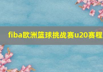 fiba欧洲篮球挑战赛u20赛程